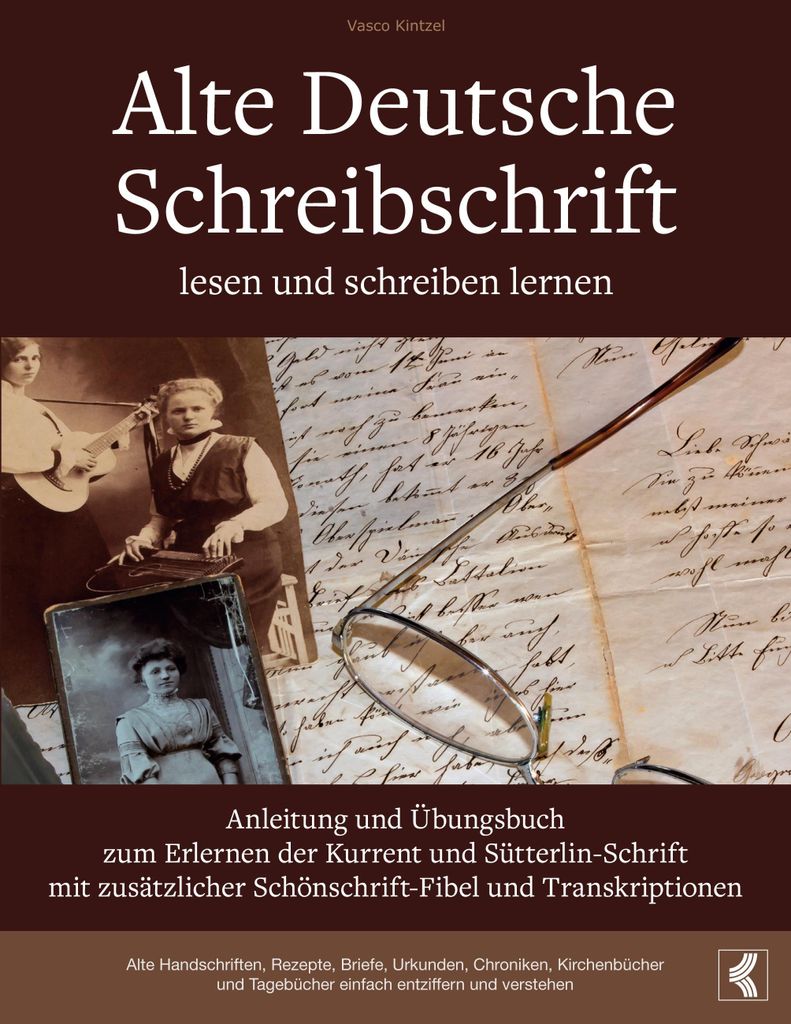 Alte Deutsche Schreibschrift lesen und schreiben lernen - Anleitung und Übungsbuch zum Erlernen der Kurrent und Sütterlin-Schrift mit zusätzlich...