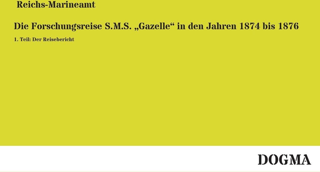 Die Forschungsreise S.M.S. "Gazelle" in den Jahren 1874 bis 1876