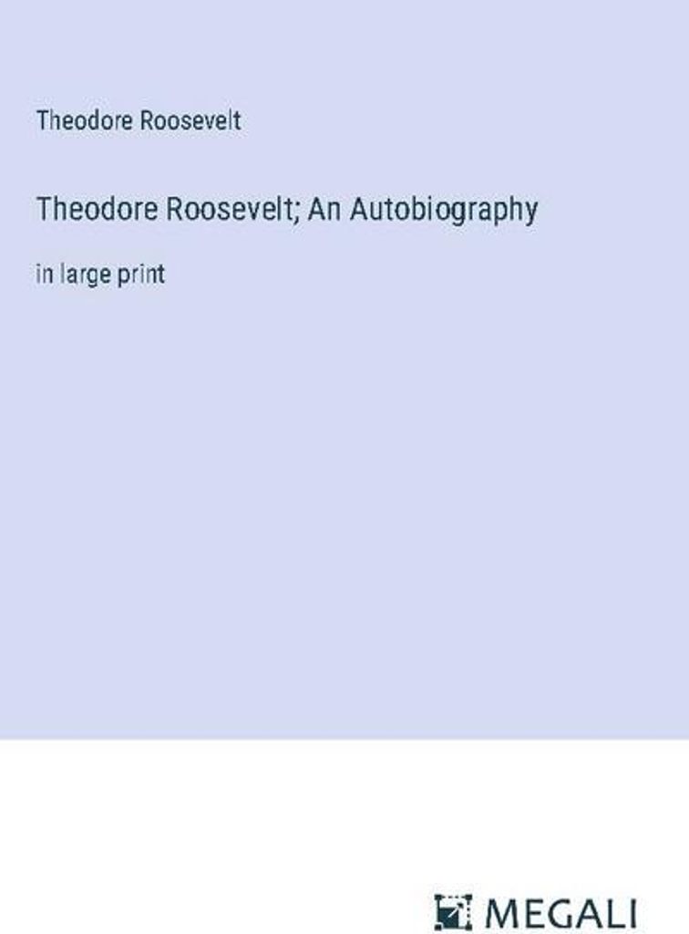 Theodore Roosevelt An Autobiography