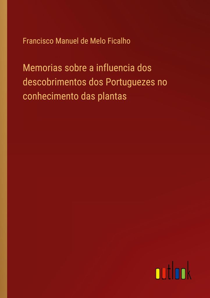 Memorias sobre a influencia dos descobrimentos dos Portuguezes no conhecimento das plantas