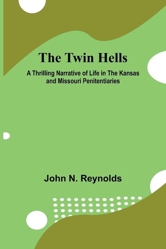 The Twin Hells A Thrilling Narrative of Life in the Kansas and Missouri Penitentiaries