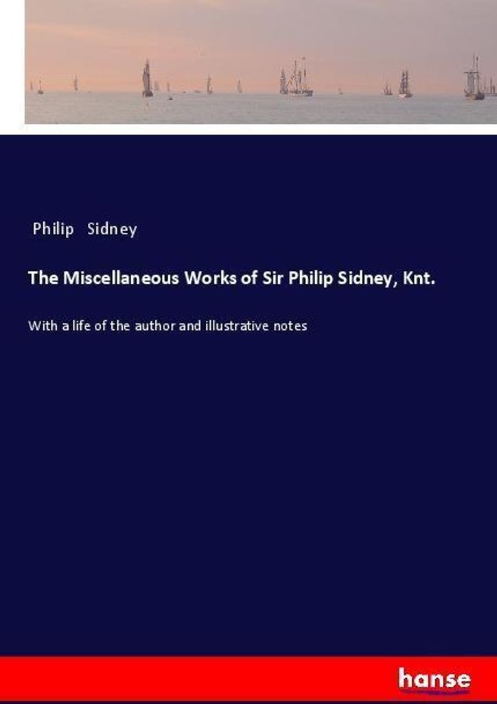 The Miscellaneous Works of Sir Philip Sidney, Knt.