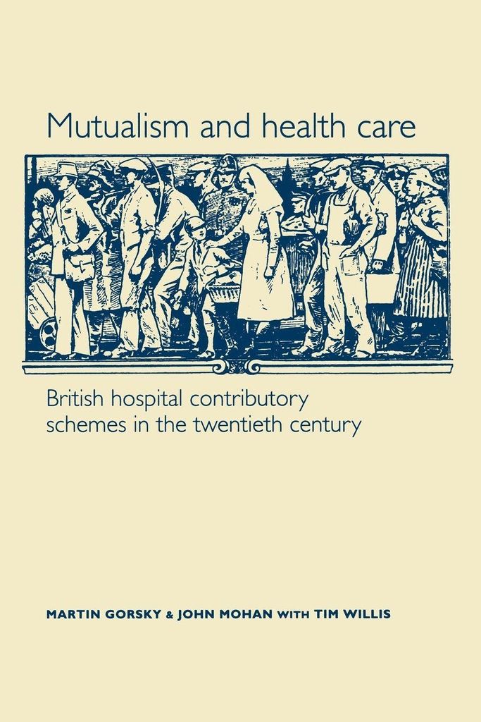 Mutualism and Health Care: Hospital Contributor. Gorsky, Martin.=
