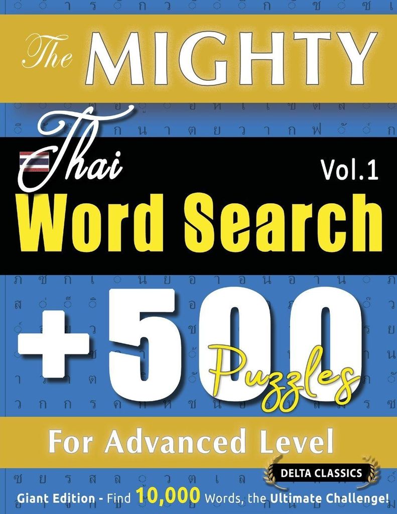 The Mighty Thai Word Search - 500 Puzzles For Advanced Level - Delta Classics - Giant Edition - Find 10,000 Words, The Ultimate Challenge!