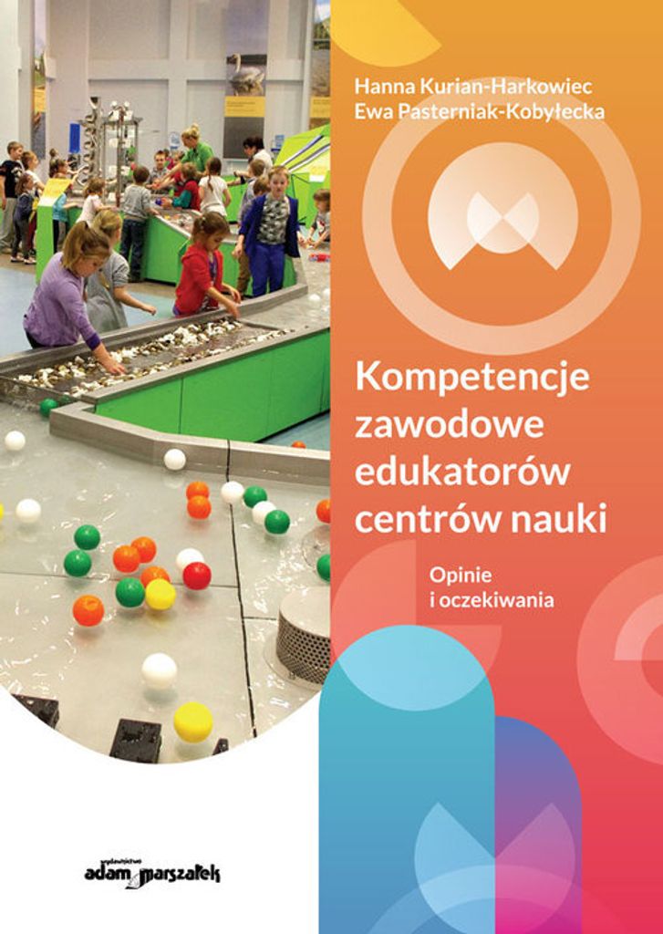 Kompetencje zawodowe edukatorów centrów nauki. - Hanna Kurian-Harkowiec, Ewa Pasterniak-Kobyłecka (Pädagogik auf Polnisch)