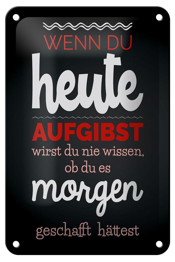 Blechschild Spruch 12x18 cm Wenn du heute aufgibst schwarzes Deko Schild
