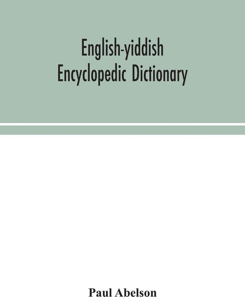 Englisch-jiddisches enzyklopädisches Wörterbuch ein vollständiges Lexikon und Nachschlagewerk für alle Wissensgebiete. Vorbereitet unter der Re...