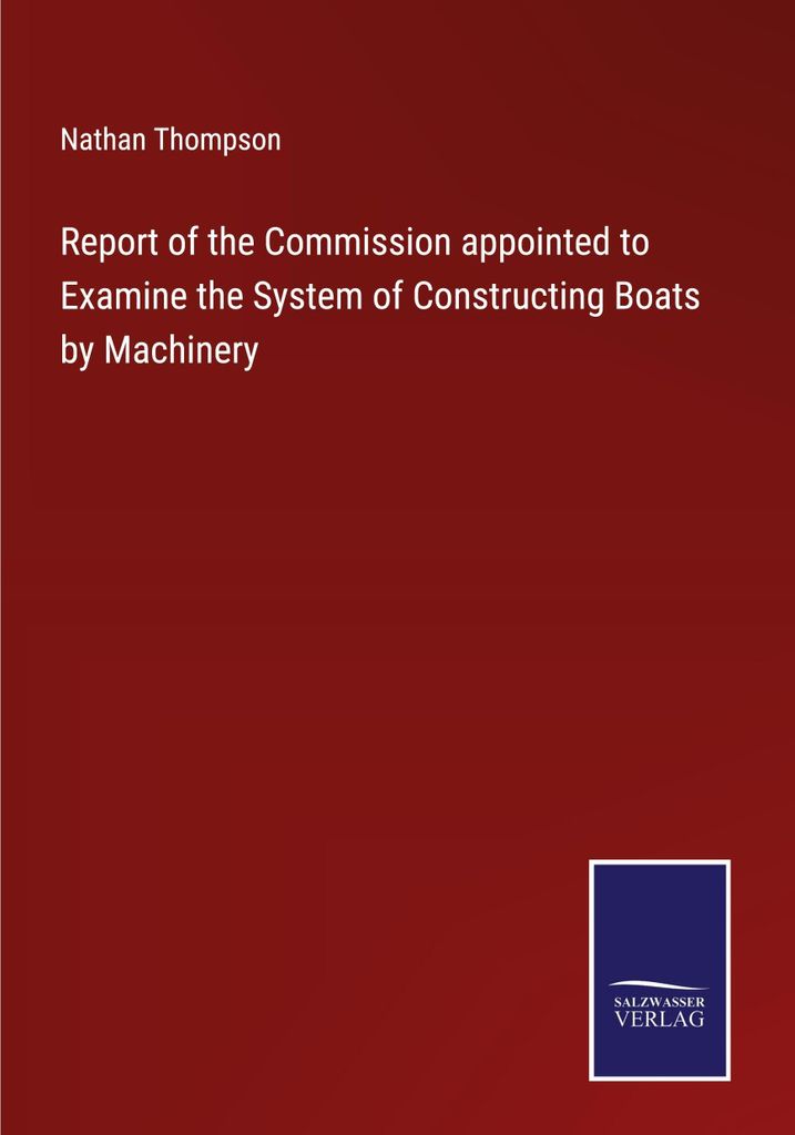 Report of the Commission appointed to Examine the System of Constructing Boats by Machinery