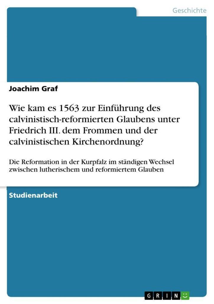 Wie kam es 1563 zur Einführung des calvinistisch-reformierten Glaubens unter Friedrich III. dem Frommen und der calvinistischen Kirchenordnung?: D...