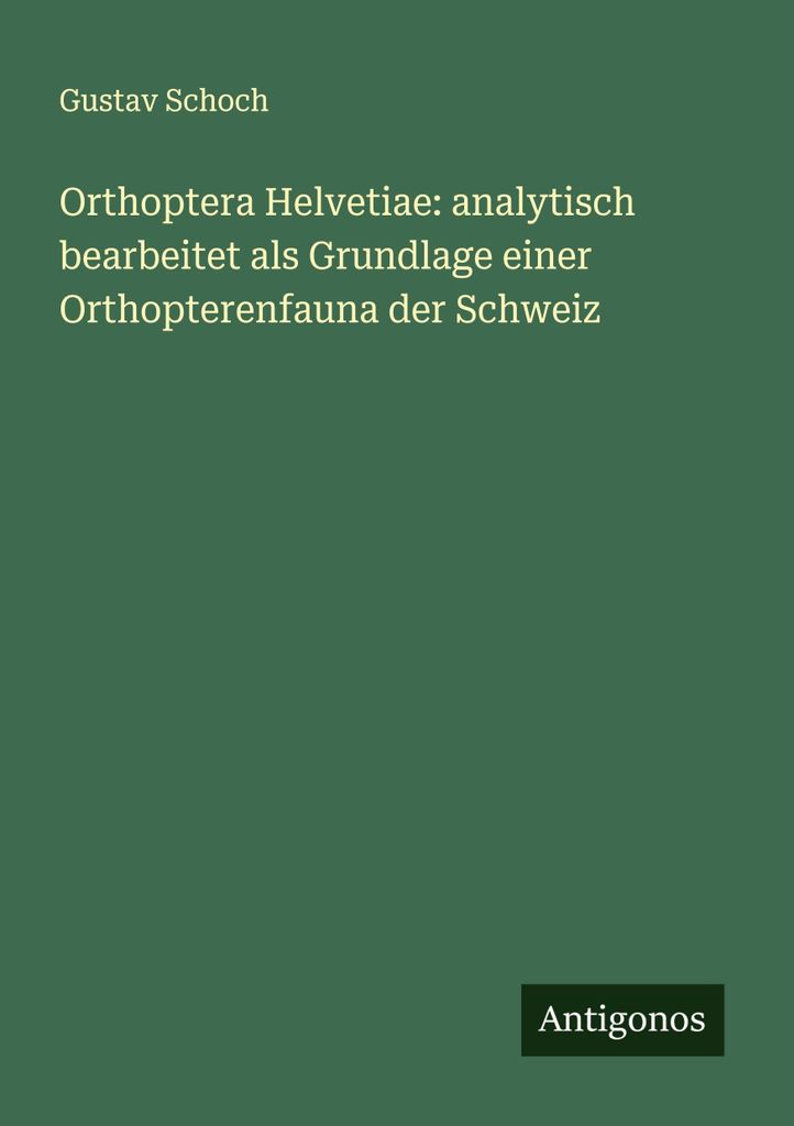 Orthoptera Helvetiae: analytisch bearbeitet als Grundlage einer Orthopterenfauna der Schweiz