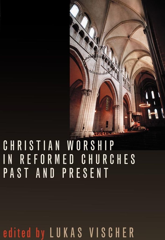 Christian Worship in Reformed Churches Past and Present
