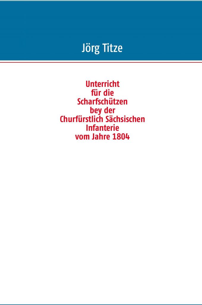 Unterricht für die Scharfschützen bey der Churfürstlich Sächsischen Infanterie vom Jahre 1804