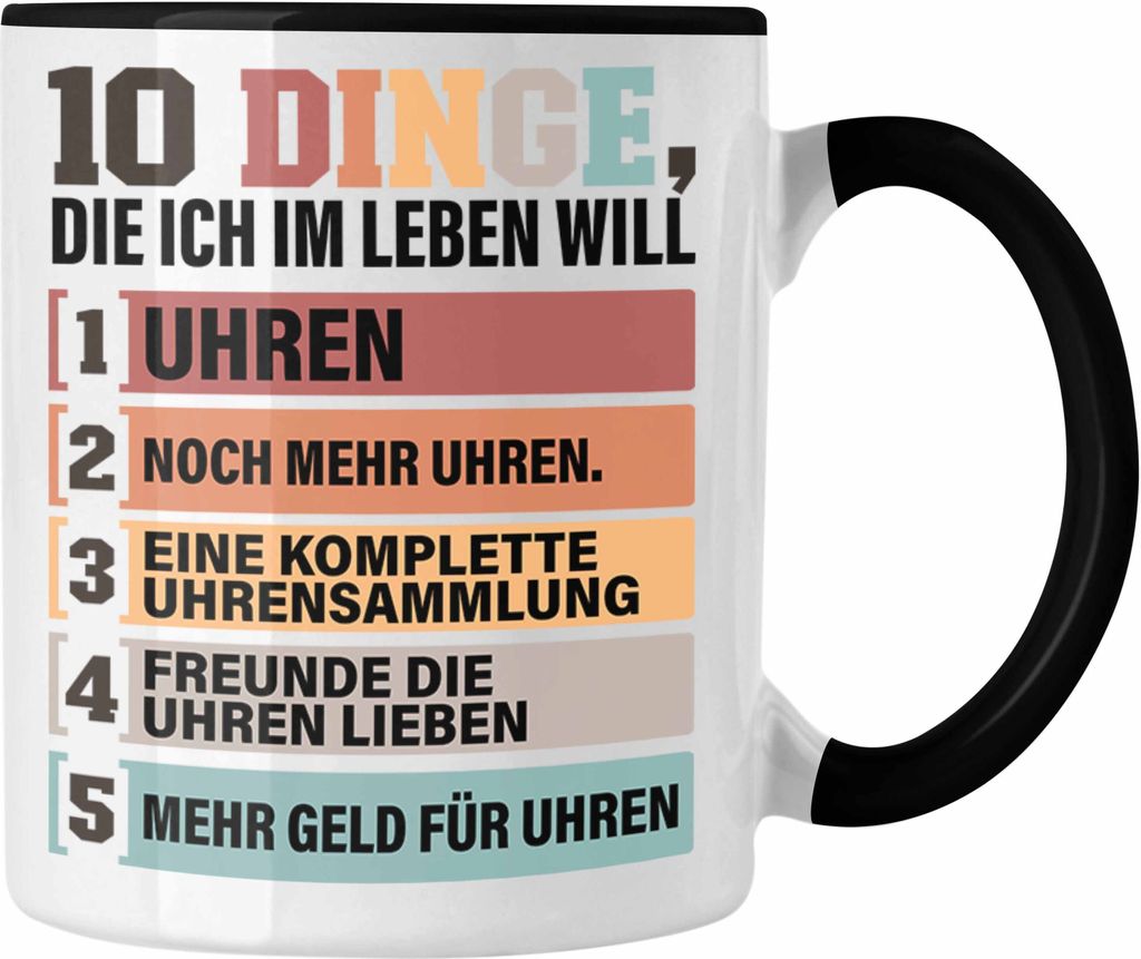 Trendation - Uhren Sammler Tasse Geschenk Spruch Geschenkidee für Uhrensammler Lustig 10 Dinge Im Leben Die Ich Will (Schwarz)