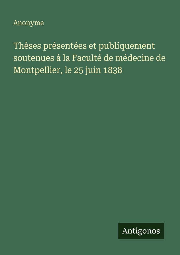 Thesen, die am 25. Juni 1838 an der medizinischen Fakultät von Montpellier vorgestellt und öffentlich verteidigt wurden