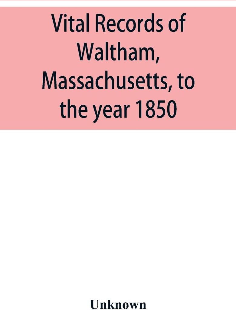 Vital records of Waltham, Massachusetts, to the year 1850