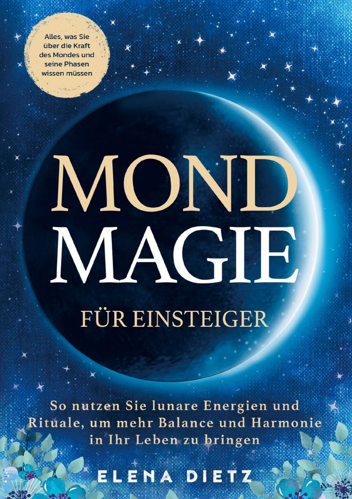 Mondmagie für Einsteiger: Alles, was Sie über die Kraft des Mondes und seine Phasen wissen müssen
