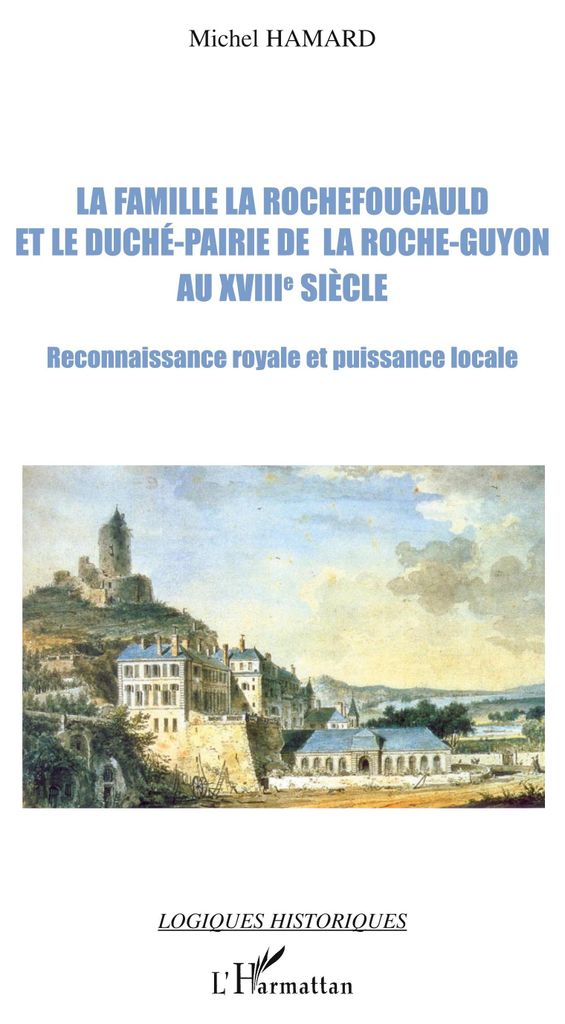 La famille La Rochefoucauld et le duché-pairie de la Roche-Guyon au XVIIIe siècle