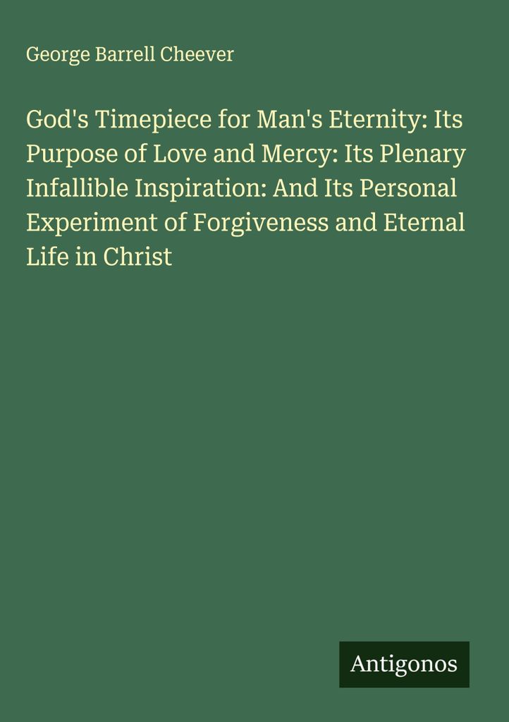 God's Timepiece for Man's Eternity: Its Purpose of Love and Mercy: Its Plenary Infallible Inspiration: And Its Personal Experiment of Forgiveness a...