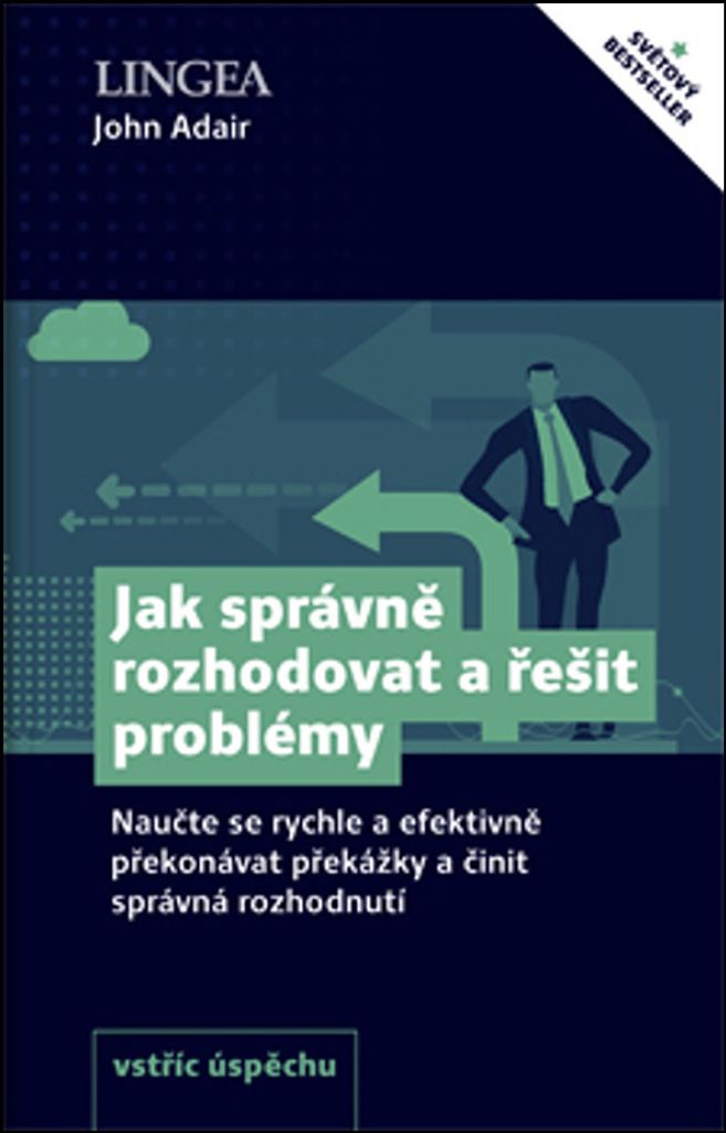 Jak správně rozhodovat a řešit problémy - Naučte se rychle a efektivně překonávat překážky a činit správná rozhodnutí (Adair John)