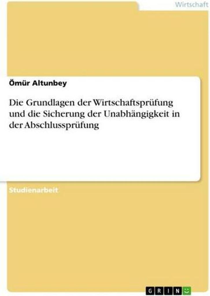 Die Grundlagen der Wirtschaftsprüfung und die Sicherung der Unabhängigkeit in der Abschlussprüfung