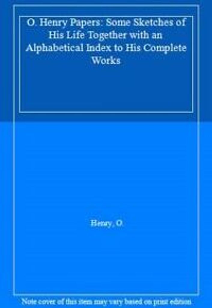 O. Henry Papers: Some Sketches of His Life Toge. Henry, O..