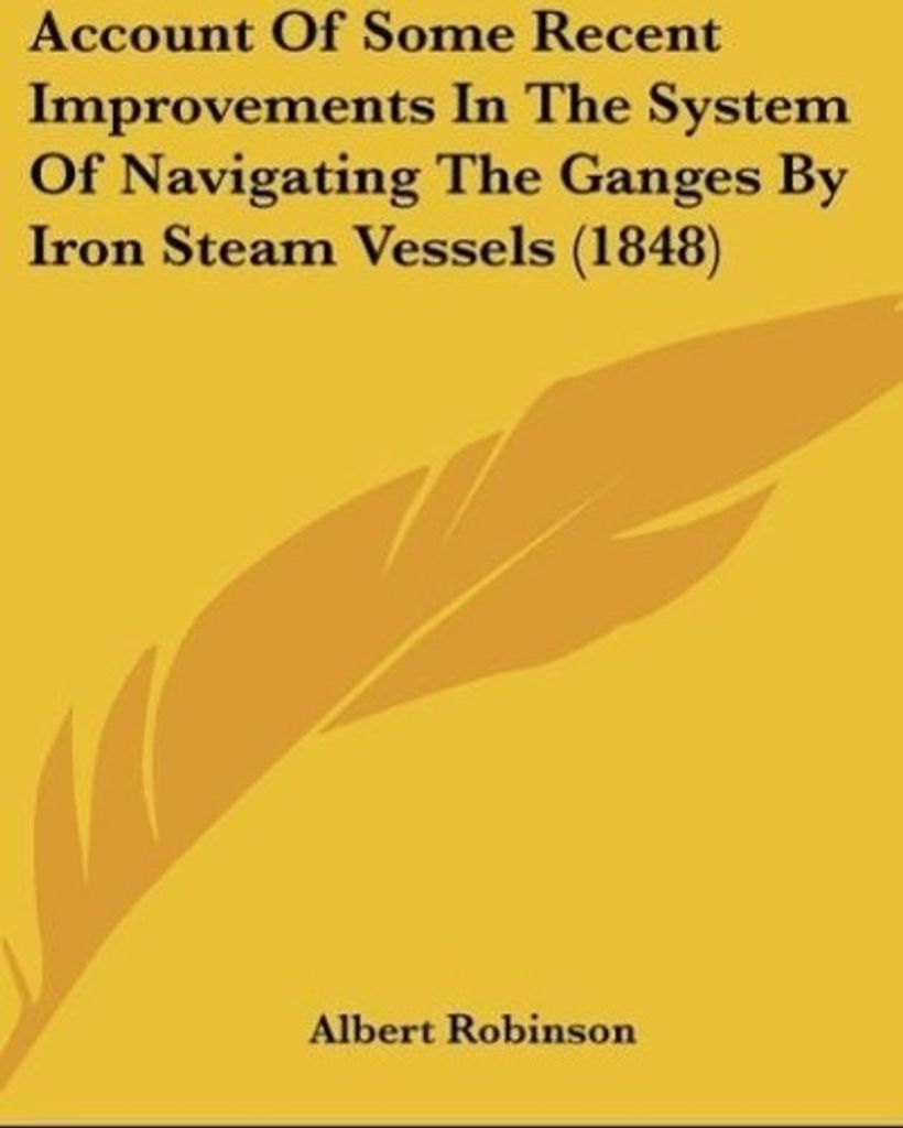 Account Of Some Recent Improvements In The System Of Navigating The Ganges By Iron Steam Vessels (1848)