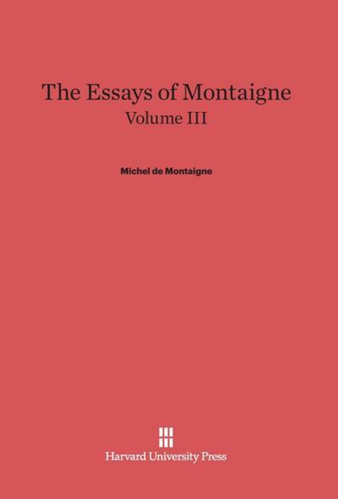 The Essays of Montaigne, Volume III