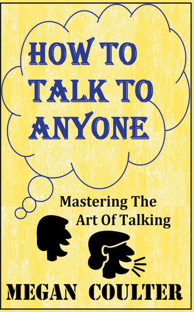 How To Talk To Anyone - Mastering The Art Of Talking