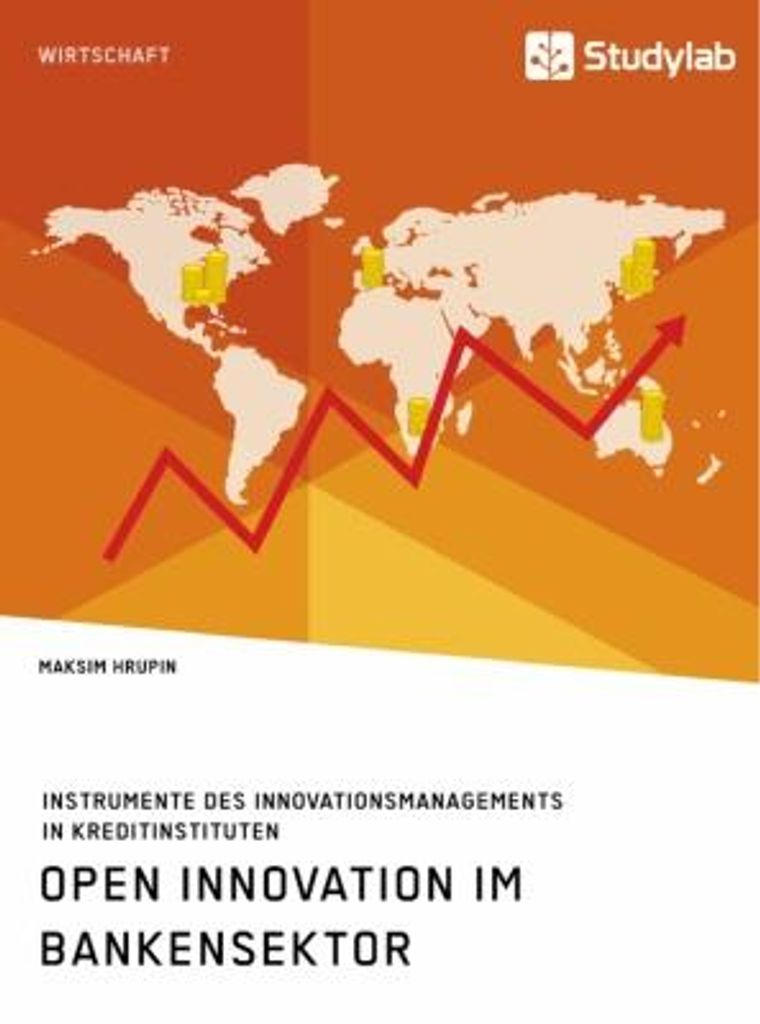 Open Innovation im Bankensektor. Instrumente des Innovationsmanagements in Kreditinstituten