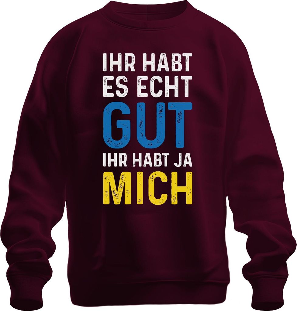Ihr habt es echt gut ihr habt mich Spruch Sarkasmus Statement Uni Sweatshirt Pullover, Burgundy, 3XL