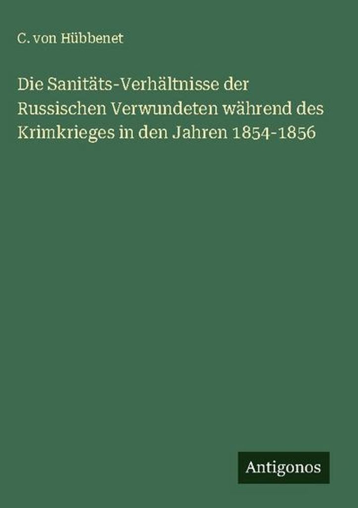 Die Sanitäts-Verhältnisse der Russischen Verwundeten während des Krimkrieges in den Jahren 1854-1856