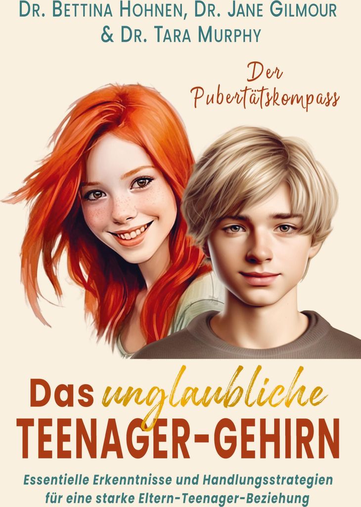 Das unglaubliche TEENAGER-GEHIRN - Essentielle Erkenntnisse und Handlungsstrategien für eine starke Eltern-Teenager-Beziehung