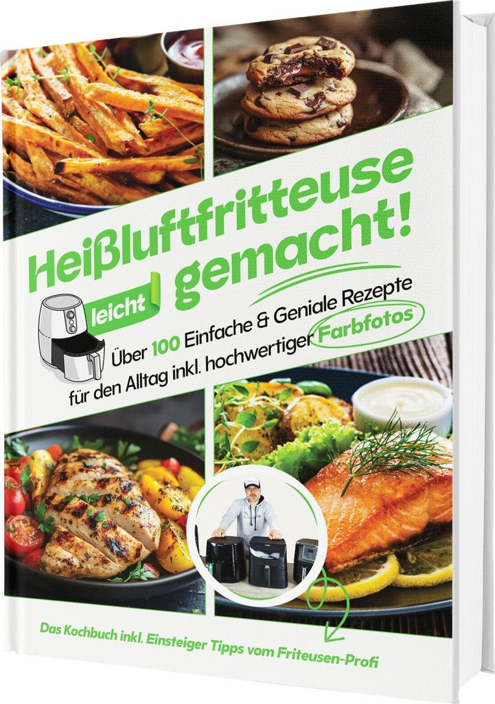 Heißluftfritteuse leicht gemacht! Über 100 Einfache & Geniale Rezepte für den Alltag | Das Heissluftfritteuse Kochbuch inkl. Einsteiger Tipps vo...