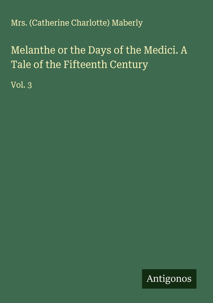 Melanthe oder die Tage der Medici. Eine Erzählung aus dem fünfzehnten Jahrhundert