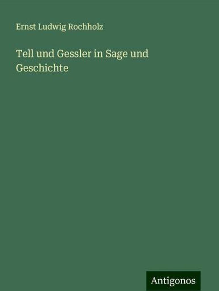 Tell und Gessler in Sage und Geschichte