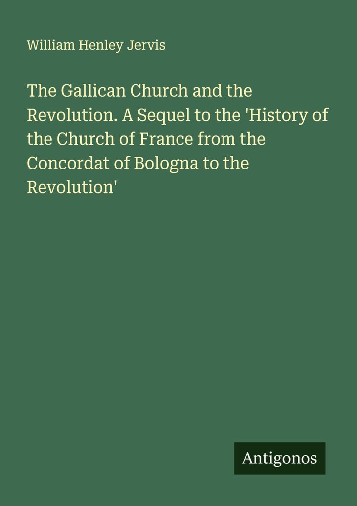 Die gallikanische Kirche und die Revolution. Eine Fortsetzung der "Geschichte der Kirche von Frankreich vom Konkordat von Bologna bis zur Revolution"