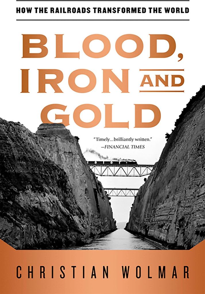 Blood, Iron, and Gold: How the Railroads Transformed the World