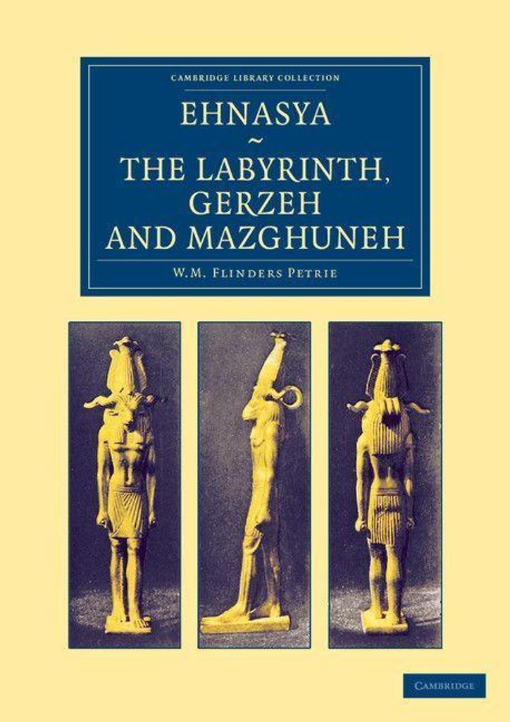 Ehnasya, the Labyrinth, Gerzeh and Mazghuneh. Petrie, Flinders .