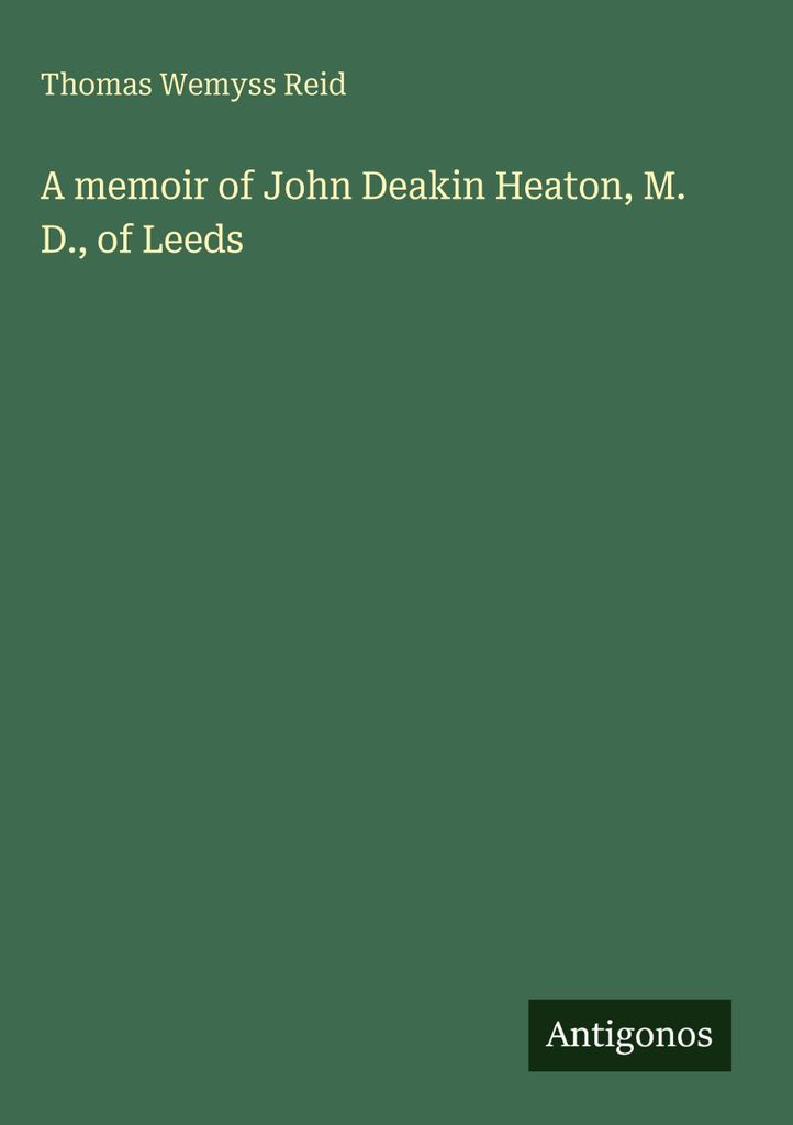 A memoir of John Deakin Heaton, M. D., of Leeds