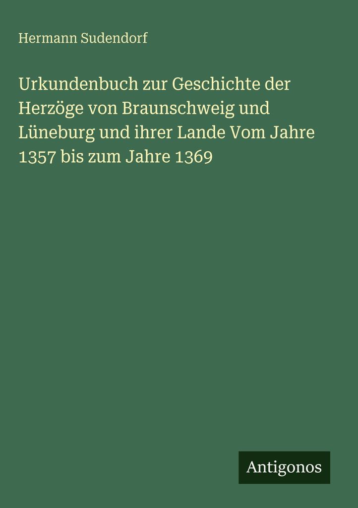 Urkundenbuch zur Geschichte der Herzöge von Braunschweig und Lüneburg und ihrer Lande Vom Jahre 1357 bis zum Jahre 1369