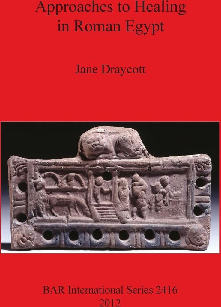 Approaches to Healing in Roman Egypt. Draycott, Jane New.