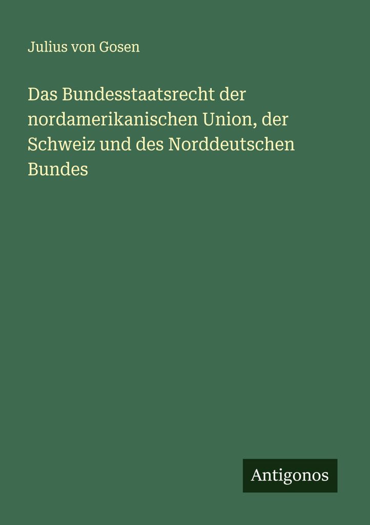 Das Bundesstaatsrecht der nordamerikanischen Union, der Schweiz und des Norddeutschen Bundes