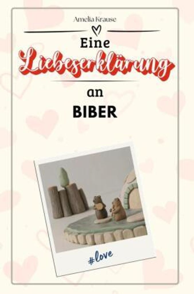 Eine Liebeserklärung an Biber - Die große Hommage - das perfekte Geschenk für Weihnachten und Geburtstag und jeden Anlass