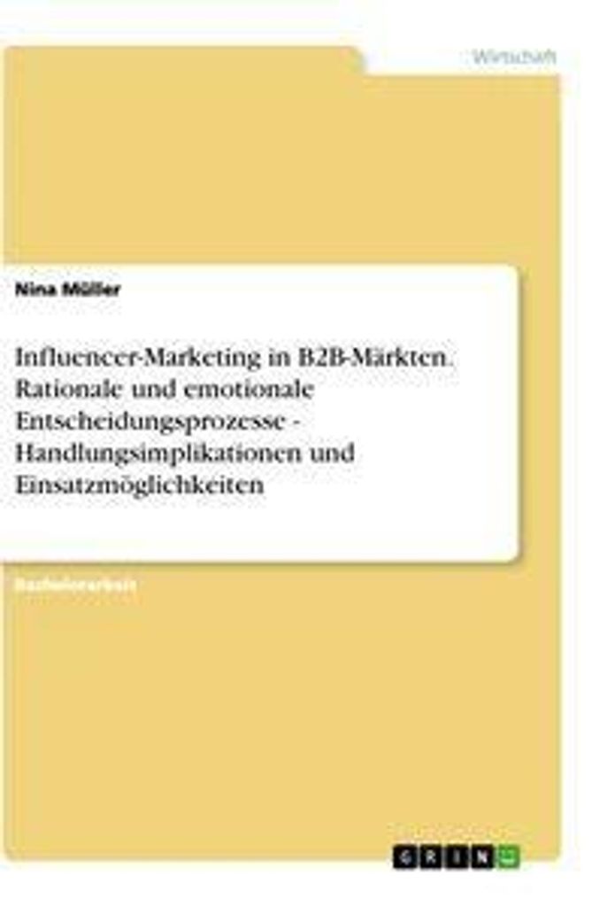 Influencer-Marketing in B2B-Märkten. Rationale und emotionale Entscheidungsprozesse - Handlungsimplikationen und Einsatzmöglichkeiten