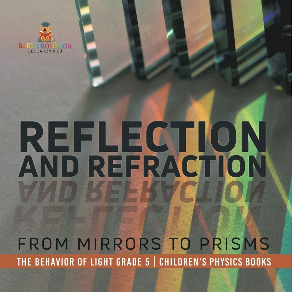Reflection and Refraction From Mirrors to Prisms | The Behavior of Light Grade 5 | Children's Physics Books