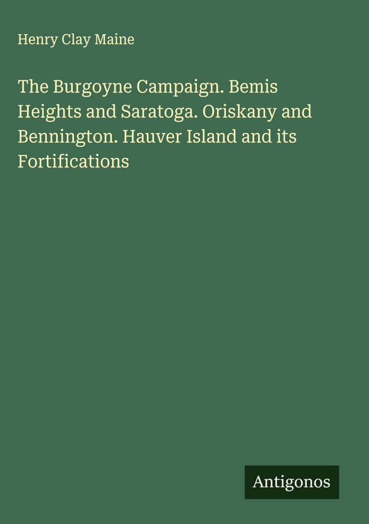 Der Burgoyne-Feldzug. Bemis Heights und Saratoga. Oriskany und Bennington. Hauver Island und seine Befestigungen
