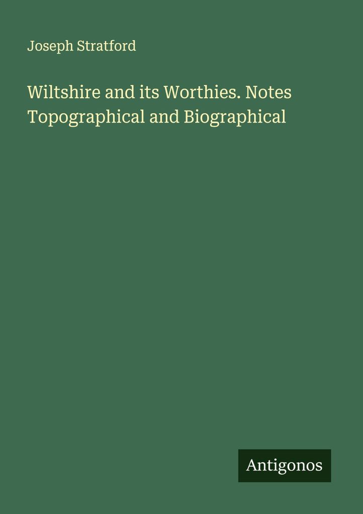 Wiltshire and its Worthies. Notes Topographical and Biographical