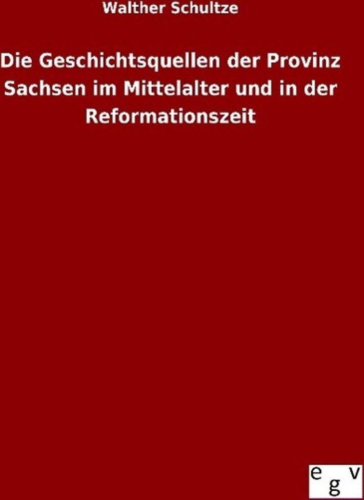 Die Geschichtsquellen der Provinz Sachsen im Mittelalter und in der Reformationszeit