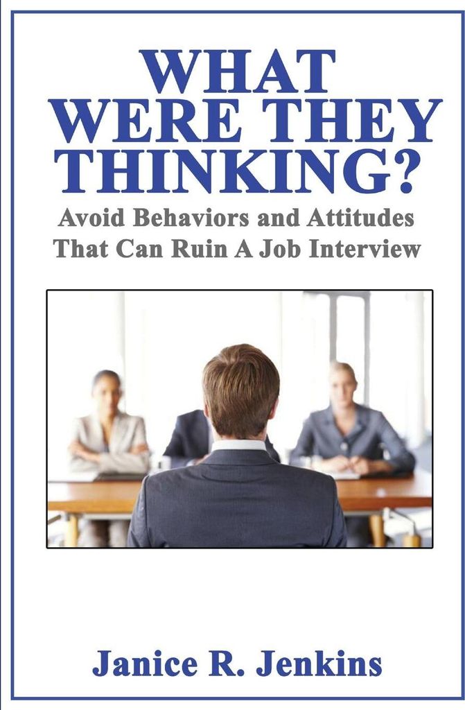 What Were They Thinking? Avoid Behaviors and Attitudes That Can Ruin A Job Interview