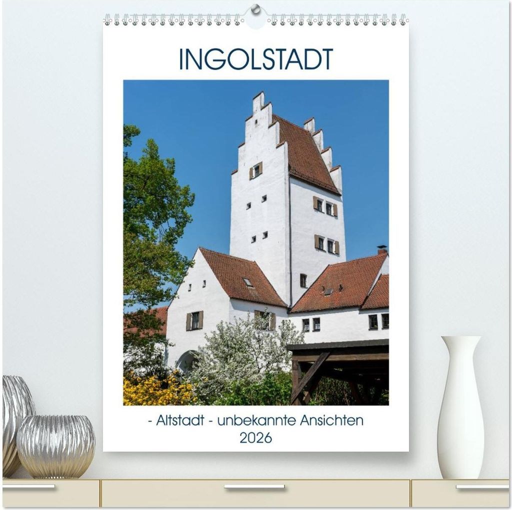 Ingolstadt - Altstadt - unbekannte Ansichten (hochwertiger Premium Wandkalender 2026 DIN A2 hoch), Kunstdruck in Hochglanz